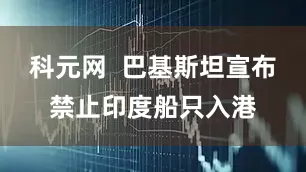 科元网  巴基斯坦宣布禁止印度船只入港